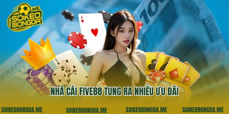 Nhà cái Five88 tung ra nhiều ưu đãi