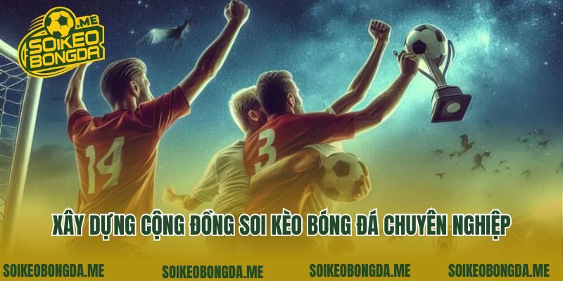 Xây dựng cộng đồng soi kèo bóng đá chuyên nghiệp