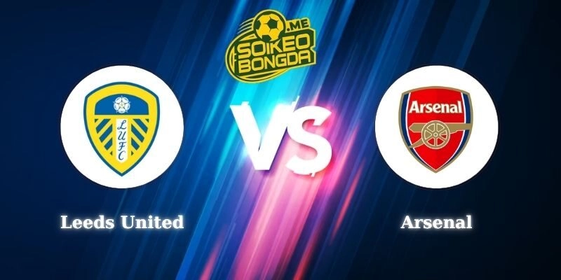 Soi Kèo Leeds United Vs Arsenal 22h00 31/01 Ngoại Hạng Anh