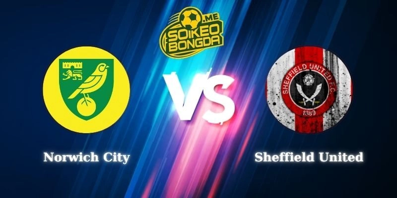 Soi Kèo Norwich City vs Sheffield United 02h45 12/03 Hạng Nhất Anh